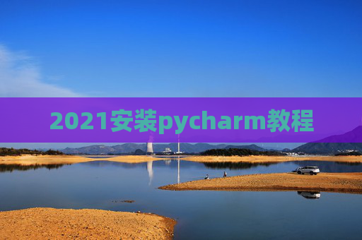 2021安装pycharm教程